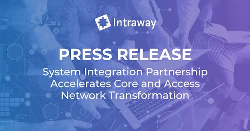 System Integration Partnership Accelerates Core and Access Network Transformation
